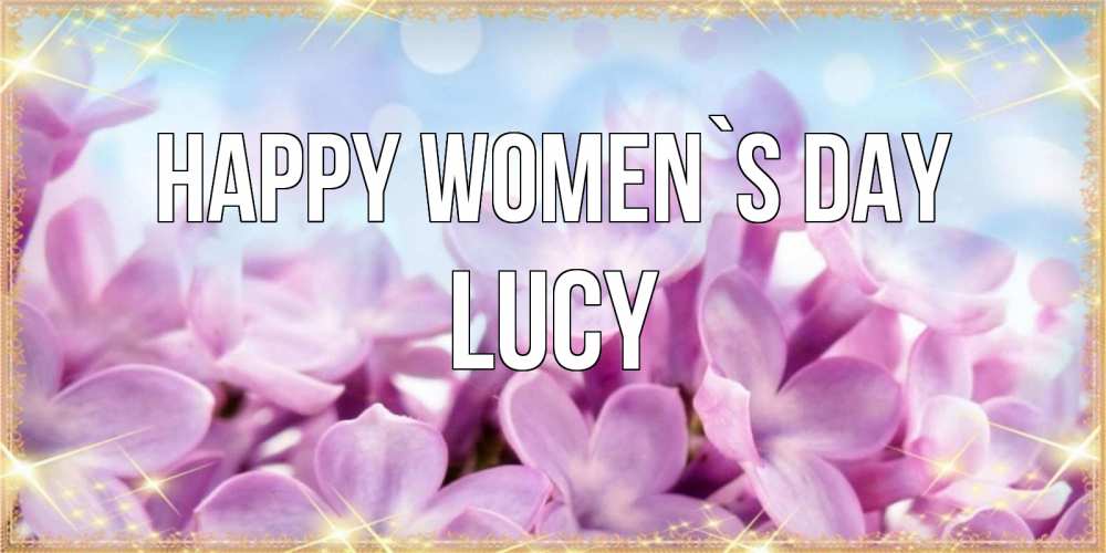 Greetings card с именем, Lucy happy women`s day открытка на международный женский день с цветами Greetings with text for free download 
